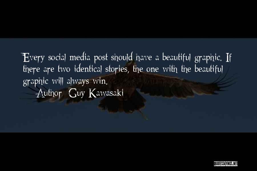 Guy Kawasaki Quotes: Every Social Media Post Should Have A Beautiful Graphic. If There Are Two Identical Stories, The One With The Beautiful