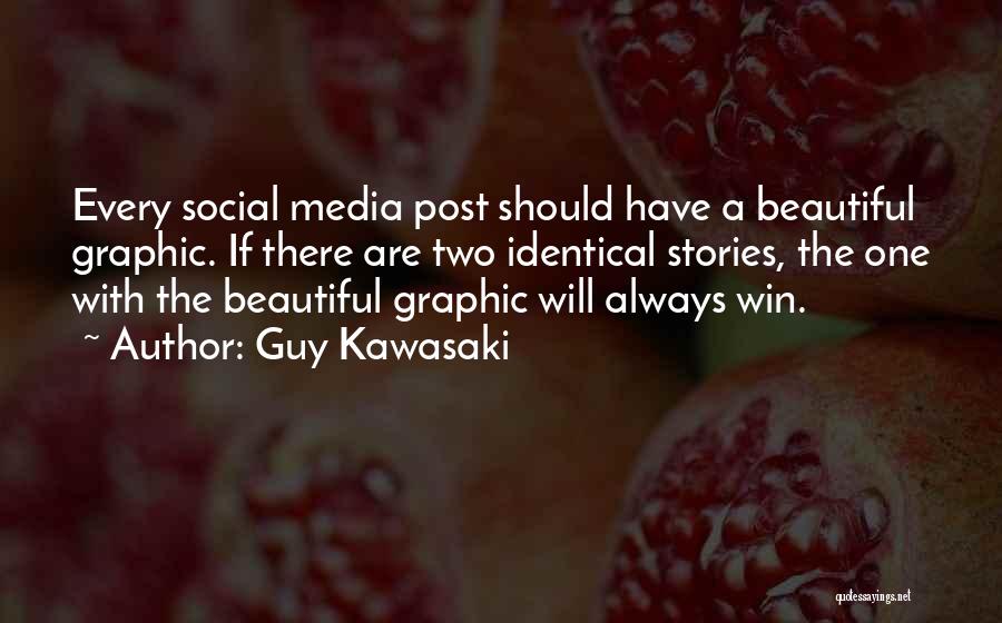 Guy Kawasaki Quotes: Every Social Media Post Should Have A Beautiful Graphic. If There Are Two Identical Stories, The One With The Beautiful
