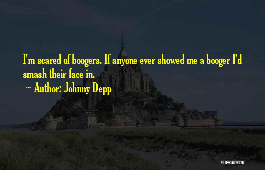 Johnny Depp Quotes: I'm Scared Of Boogers. If Anyone Ever Showed Me A Booger I'd Smash Their Face In.