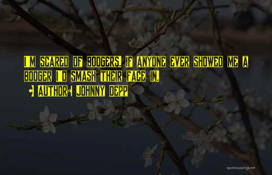Johnny Depp Quotes: I'm Scared Of Boogers. If Anyone Ever Showed Me A Booger I'd Smash Their Face In.