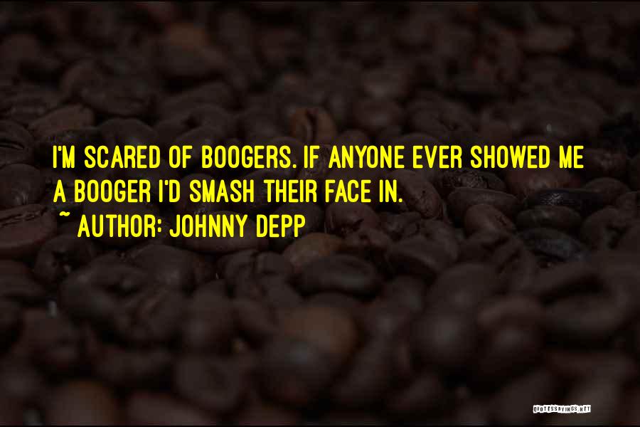 Johnny Depp Quotes: I'm Scared Of Boogers. If Anyone Ever Showed Me A Booger I'd Smash Their Face In.