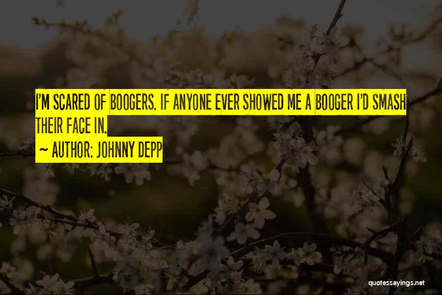 Johnny Depp Quotes: I'm Scared Of Boogers. If Anyone Ever Showed Me A Booger I'd Smash Their Face In.