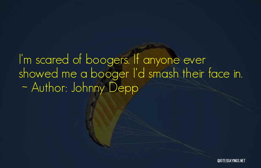 Johnny Depp Quotes: I'm Scared Of Boogers. If Anyone Ever Showed Me A Booger I'd Smash Their Face In.