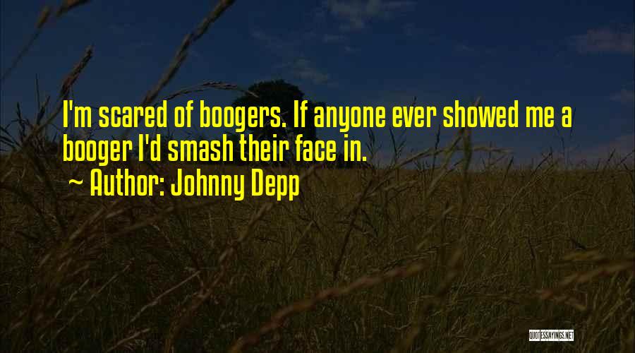 Johnny Depp Quotes: I'm Scared Of Boogers. If Anyone Ever Showed Me A Booger I'd Smash Their Face In.