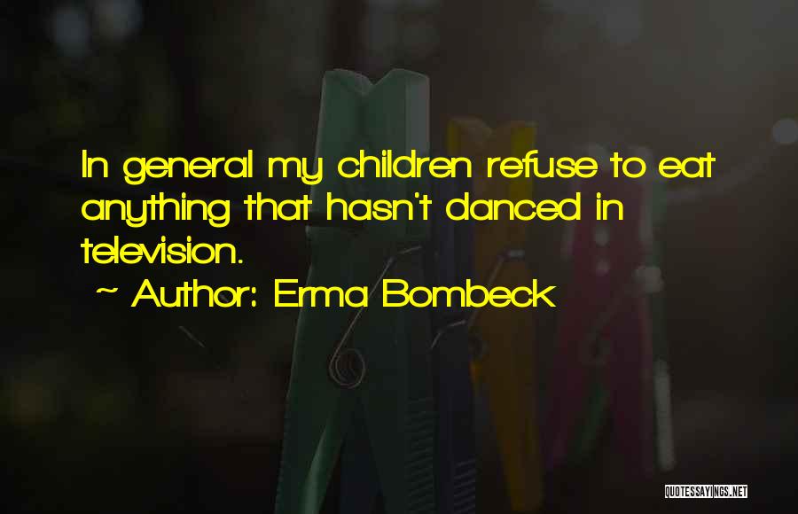 Erma Bombeck Quotes: In General My Children Refuse To Eat Anything That Hasn't Danced In Television.