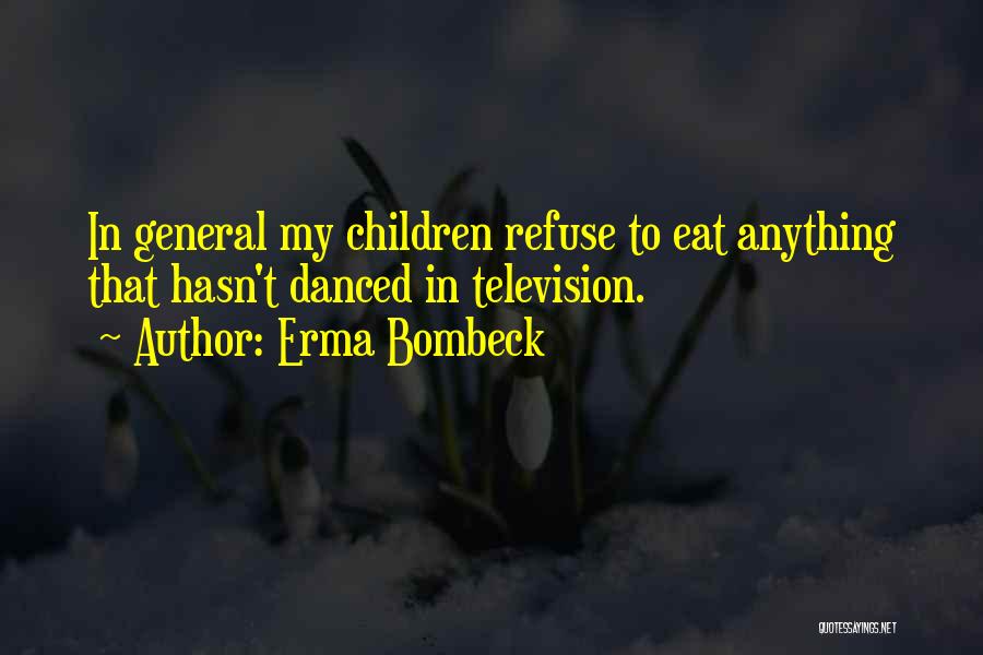 Erma Bombeck Quotes: In General My Children Refuse To Eat Anything That Hasn't Danced In Television.