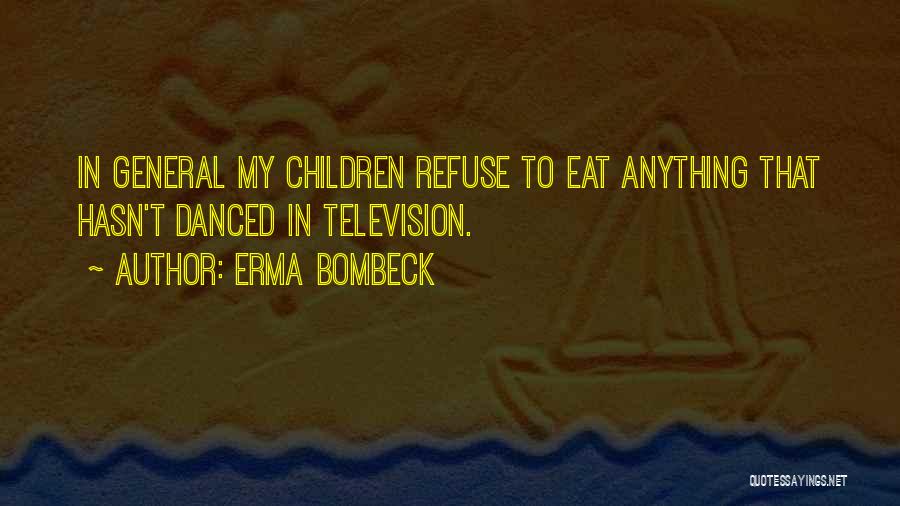Erma Bombeck Quotes: In General My Children Refuse To Eat Anything That Hasn't Danced In Television.