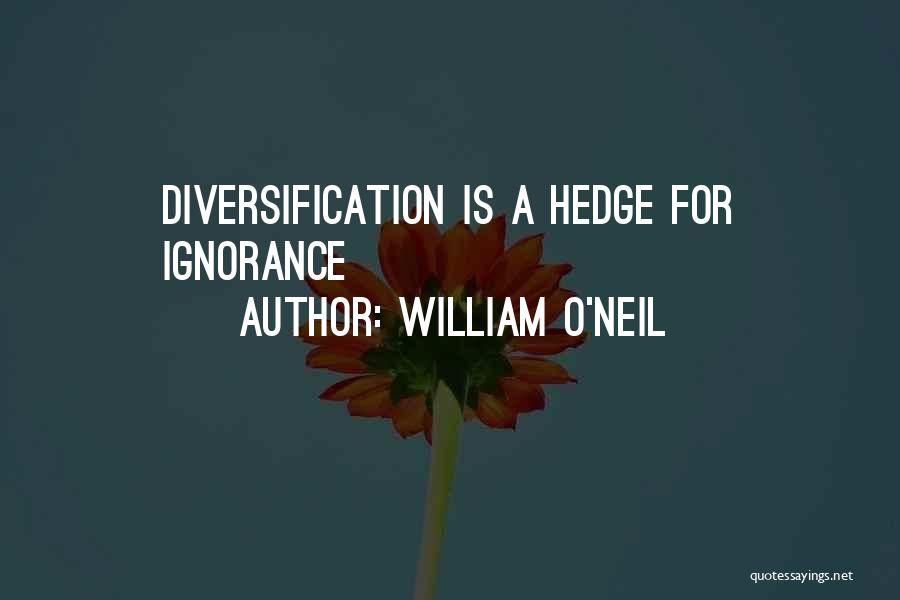 William O'Neil Quotes: Diversification Is A Hedge For Ignorance