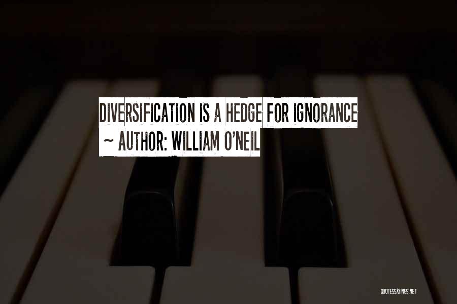 William O'Neil Quotes: Diversification Is A Hedge For Ignorance