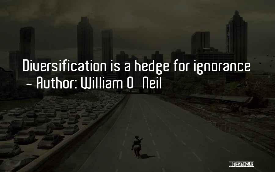 William O'Neil Quotes: Diversification Is A Hedge For Ignorance