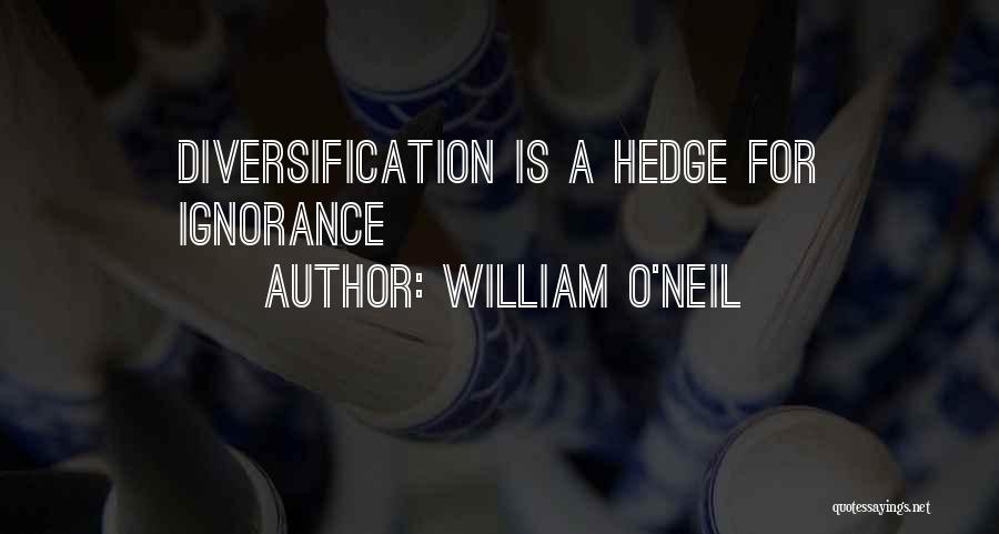 William O'Neil Quotes: Diversification Is A Hedge For Ignorance