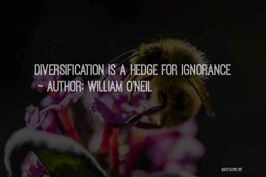 William O'Neil Quotes: Diversification Is A Hedge For Ignorance
