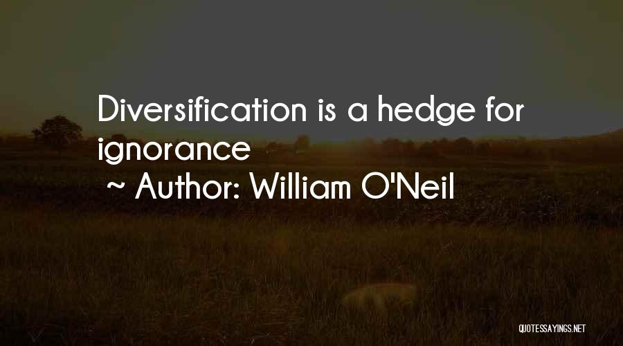 William O'Neil Quotes: Diversification Is A Hedge For Ignorance