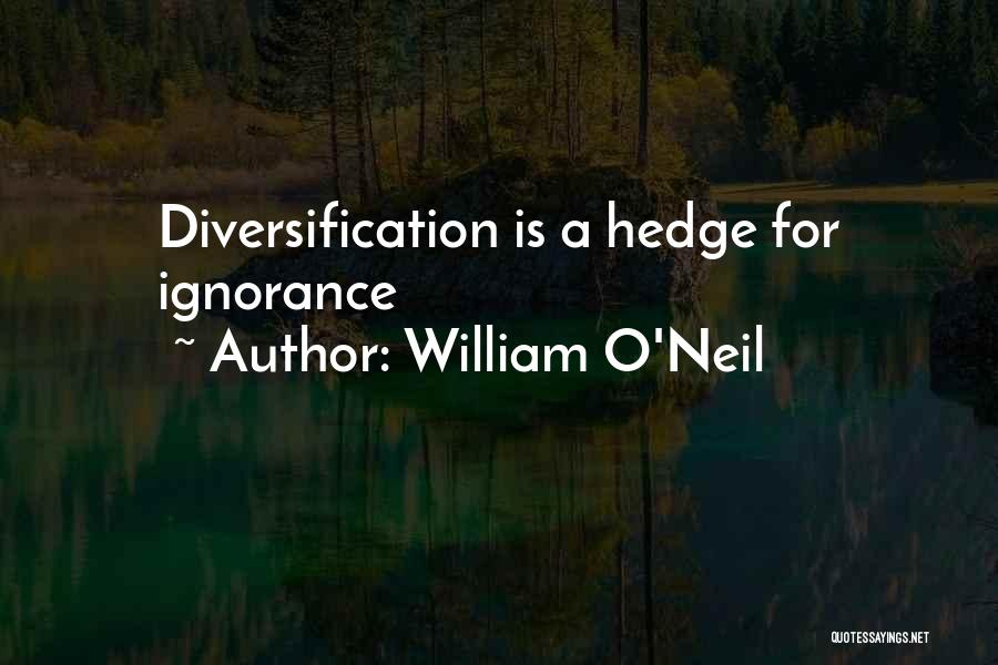 William O'Neil Quotes: Diversification Is A Hedge For Ignorance