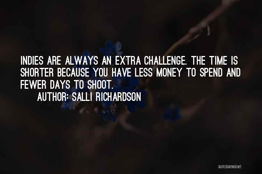 Salli Richardson Quotes: Indies Are Always An Extra Challenge. The Time Is Shorter Because You Have Less Money To Spend And Fewer Days