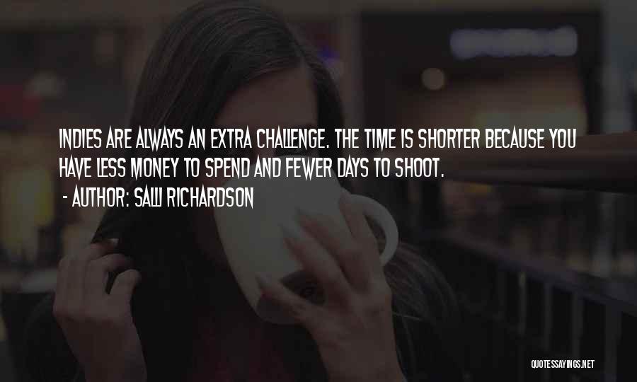 Salli Richardson Quotes: Indies Are Always An Extra Challenge. The Time Is Shorter Because You Have Less Money To Spend And Fewer Days