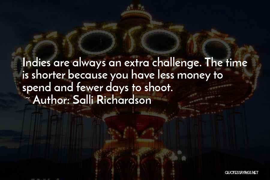 Salli Richardson Quotes: Indies Are Always An Extra Challenge. The Time Is Shorter Because You Have Less Money To Spend And Fewer Days