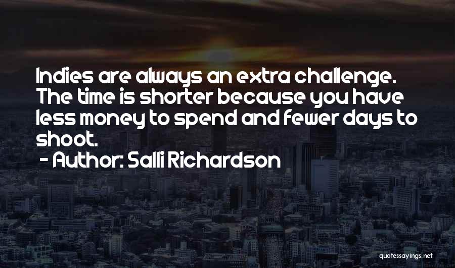 Salli Richardson Quotes: Indies Are Always An Extra Challenge. The Time Is Shorter Because You Have Less Money To Spend And Fewer Days