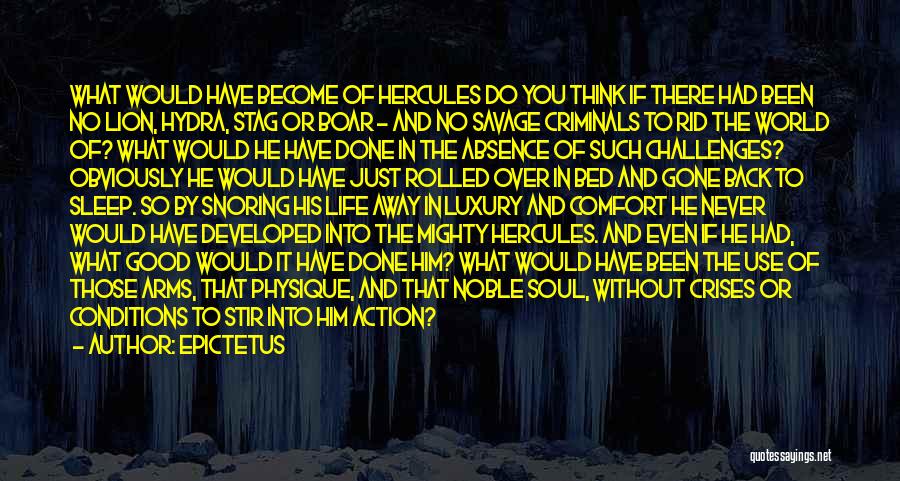 Epictetus Quotes: What Would Have Become Of Hercules Do You Think If There Had Been No Lion, Hydra, Stag Or Boar -