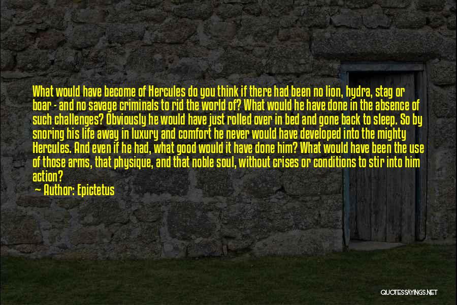 Epictetus Quotes: What Would Have Become Of Hercules Do You Think If There Had Been No Lion, Hydra, Stag Or Boar -