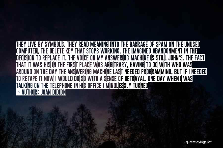 Joan Didion Quotes: They Live By Symbols. They Read Meaning Into The Barrage Of Spam On The Unused Computer, The Delete Key That