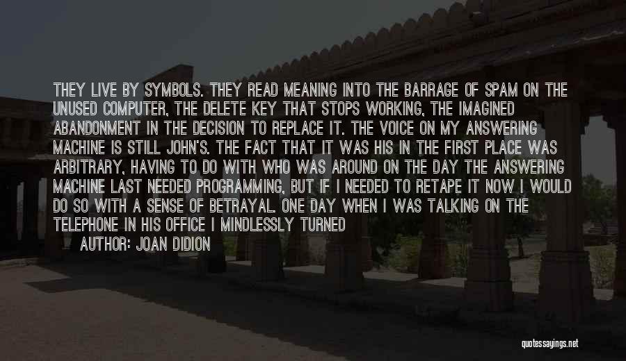 Joan Didion Quotes: They Live By Symbols. They Read Meaning Into The Barrage Of Spam On The Unused Computer, The Delete Key That