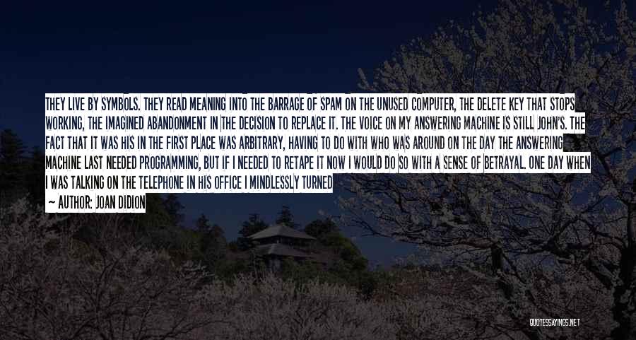 Joan Didion Quotes: They Live By Symbols. They Read Meaning Into The Barrage Of Spam On The Unused Computer, The Delete Key That