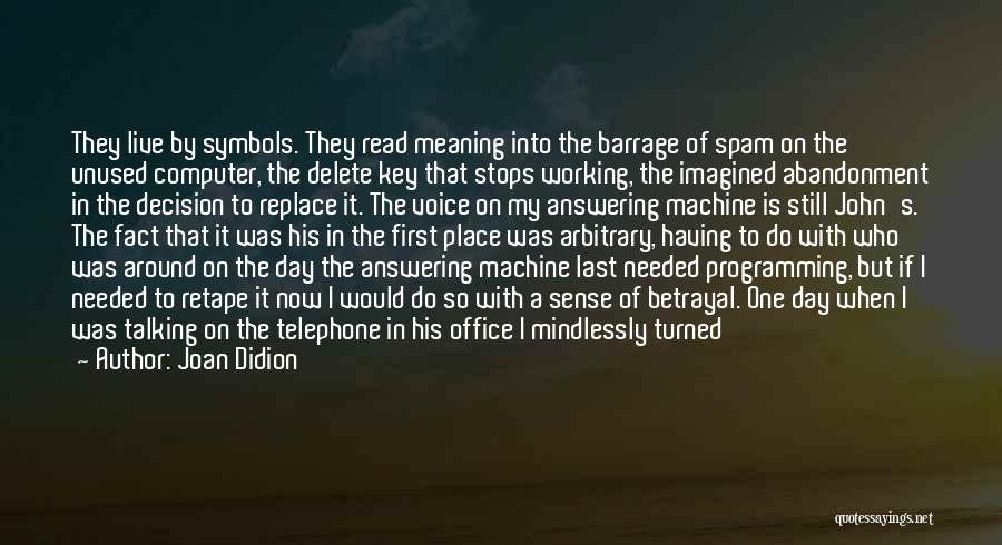 Joan Didion Quotes: They Live By Symbols. They Read Meaning Into The Barrage Of Spam On The Unused Computer, The Delete Key That