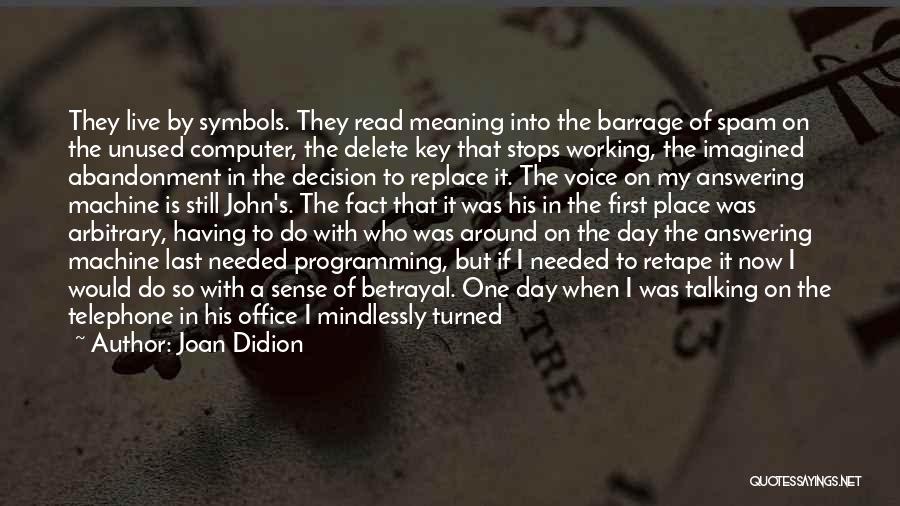 Joan Didion Quotes: They Live By Symbols. They Read Meaning Into The Barrage Of Spam On The Unused Computer, The Delete Key That