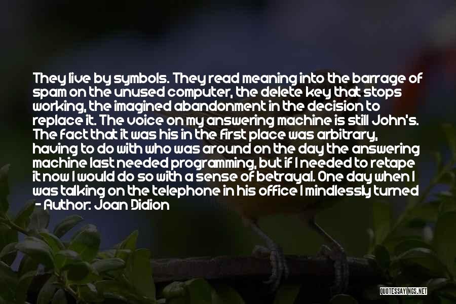 Joan Didion Quotes: They Live By Symbols. They Read Meaning Into The Barrage Of Spam On The Unused Computer, The Delete Key That