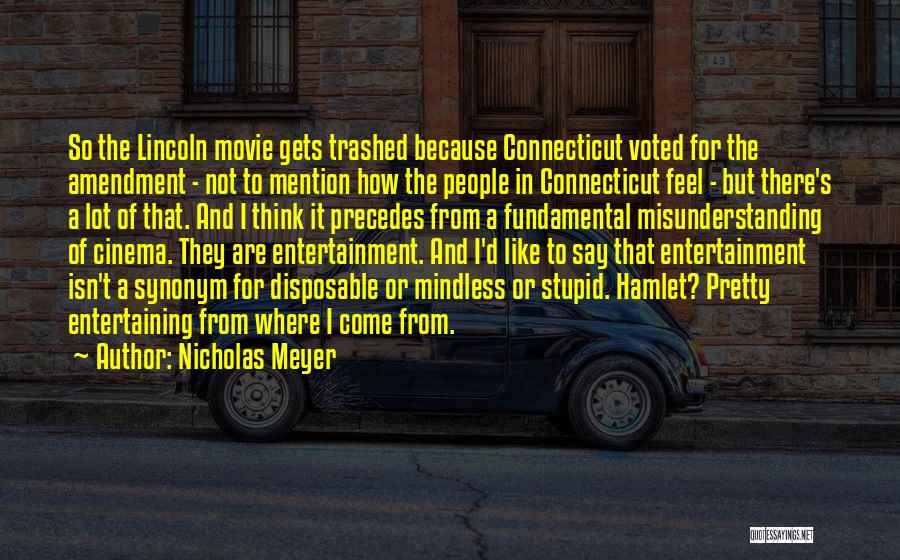 Nicholas Meyer Quotes: So The Lincoln Movie Gets Trashed Because Connecticut Voted For The Amendment - Not To Mention How The People In