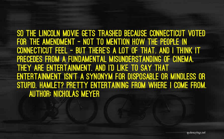 Nicholas Meyer Quotes: So The Lincoln Movie Gets Trashed Because Connecticut Voted For The Amendment - Not To Mention How The People In