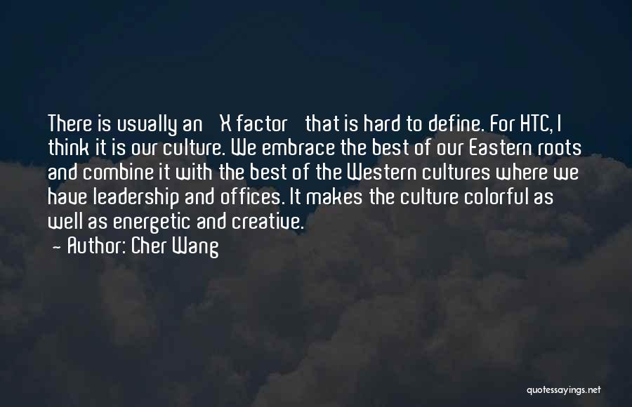 Cher Wang Quotes: There Is Usually An 'x Factor' That Is Hard To Define. For Htc, I Think It Is Our Culture. We