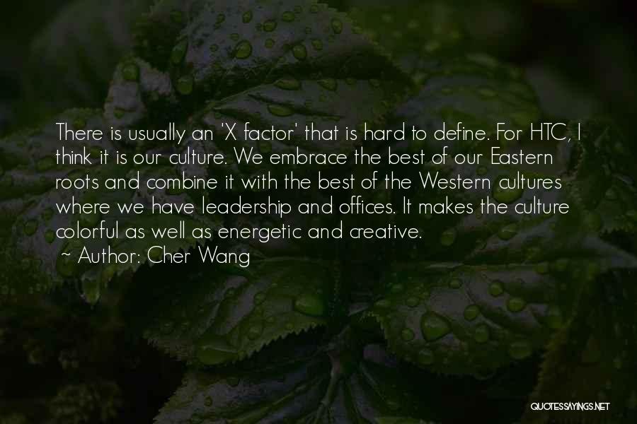 Cher Wang Quotes: There Is Usually An 'x Factor' That Is Hard To Define. For Htc, I Think It Is Our Culture. We