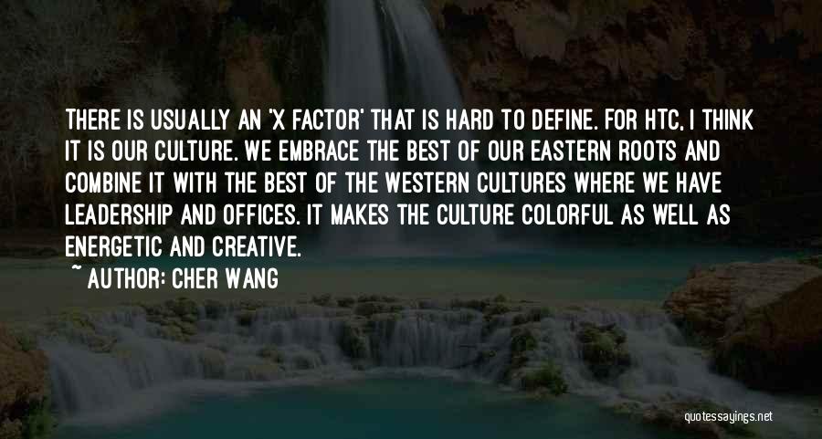 Cher Wang Quotes: There Is Usually An 'x Factor' That Is Hard To Define. For Htc, I Think It Is Our Culture. We