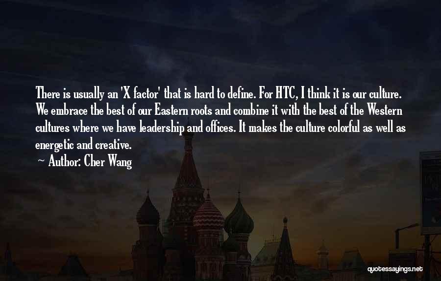 Cher Wang Quotes: There Is Usually An 'x Factor' That Is Hard To Define. For Htc, I Think It Is Our Culture. We