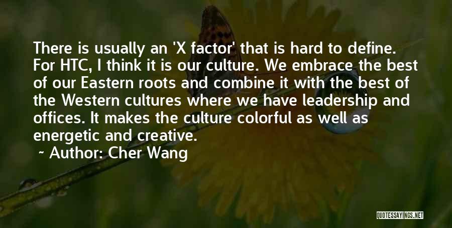 Cher Wang Quotes: There Is Usually An 'x Factor' That Is Hard To Define. For Htc, I Think It Is Our Culture. We