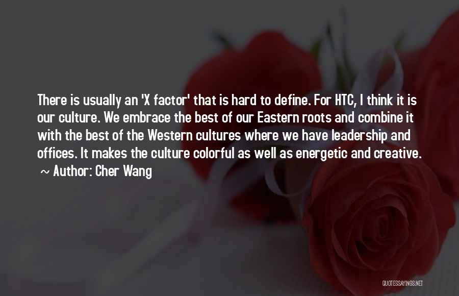 Cher Wang Quotes: There Is Usually An 'x Factor' That Is Hard To Define. For Htc, I Think It Is Our Culture. We