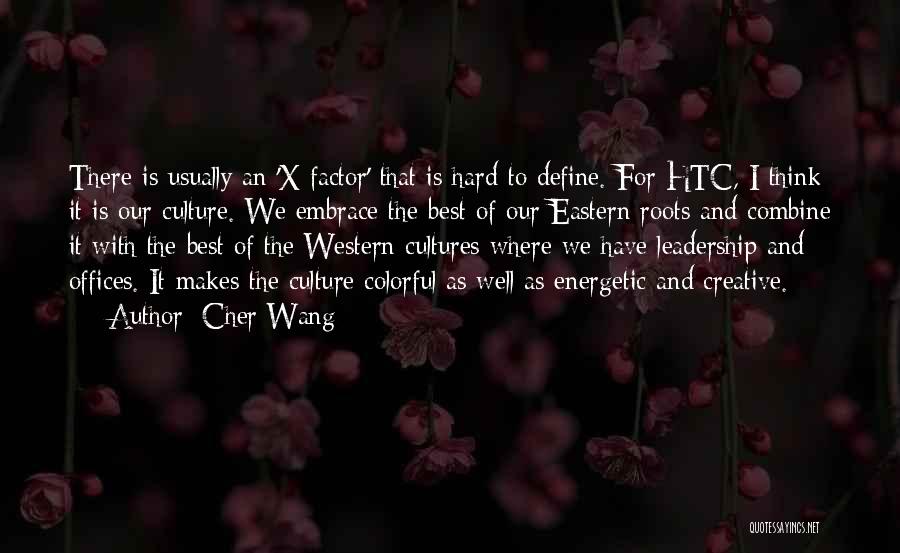 Cher Wang Quotes: There Is Usually An 'x Factor' That Is Hard To Define. For Htc, I Think It Is Our Culture. We