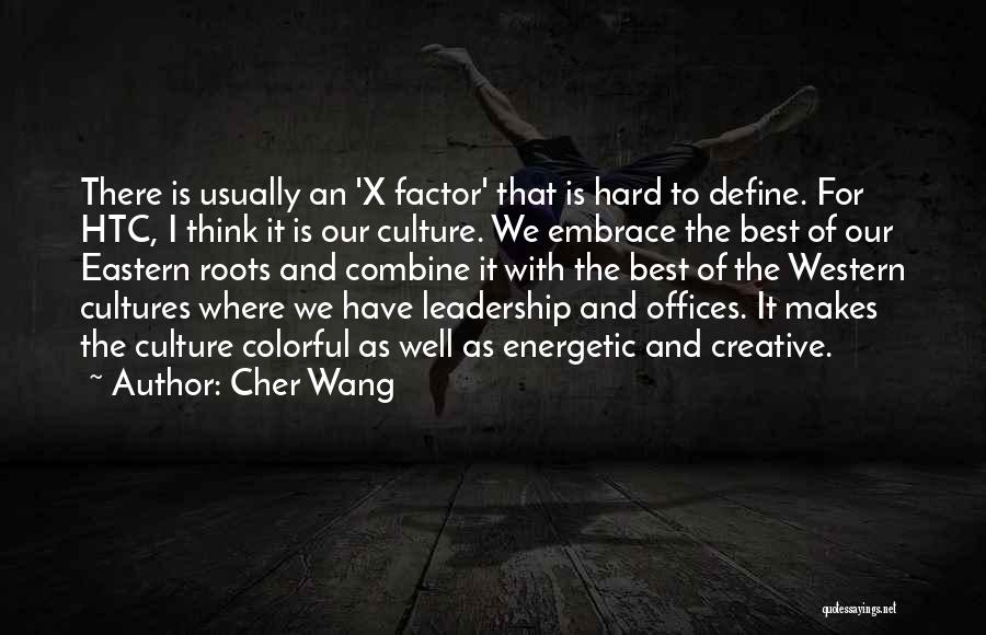 Cher Wang Quotes: There Is Usually An 'x Factor' That Is Hard To Define. For Htc, I Think It Is Our Culture. We