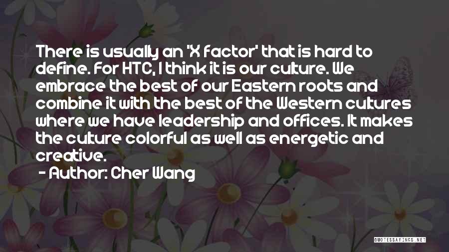 Cher Wang Quotes: There Is Usually An 'x Factor' That Is Hard To Define. For Htc, I Think It Is Our Culture. We