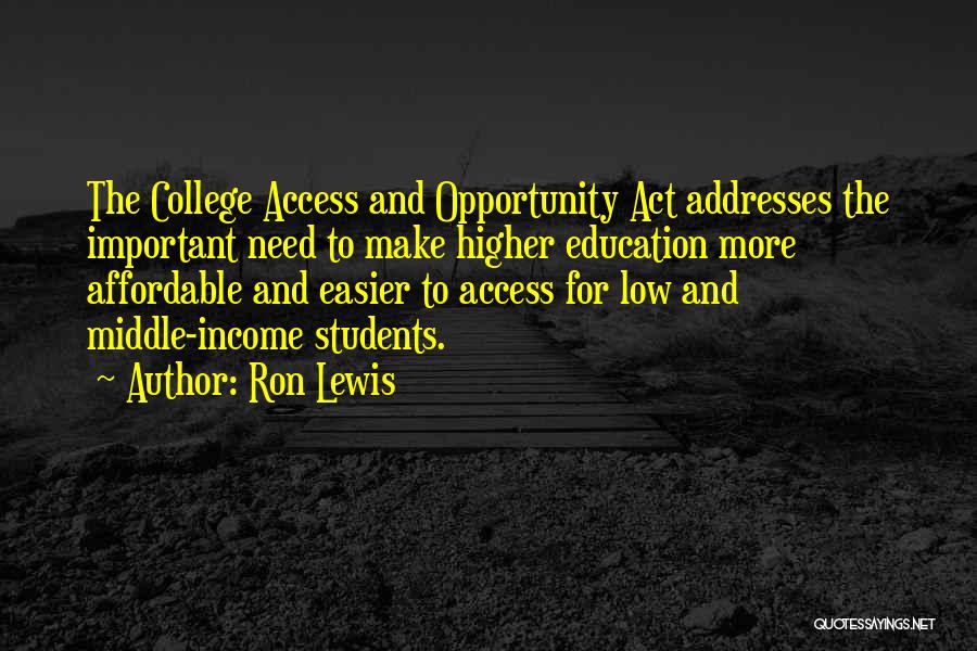 Ron Lewis Quotes: The College Access And Opportunity Act Addresses The Important Need To Make Higher Education More Affordable And Easier To Access