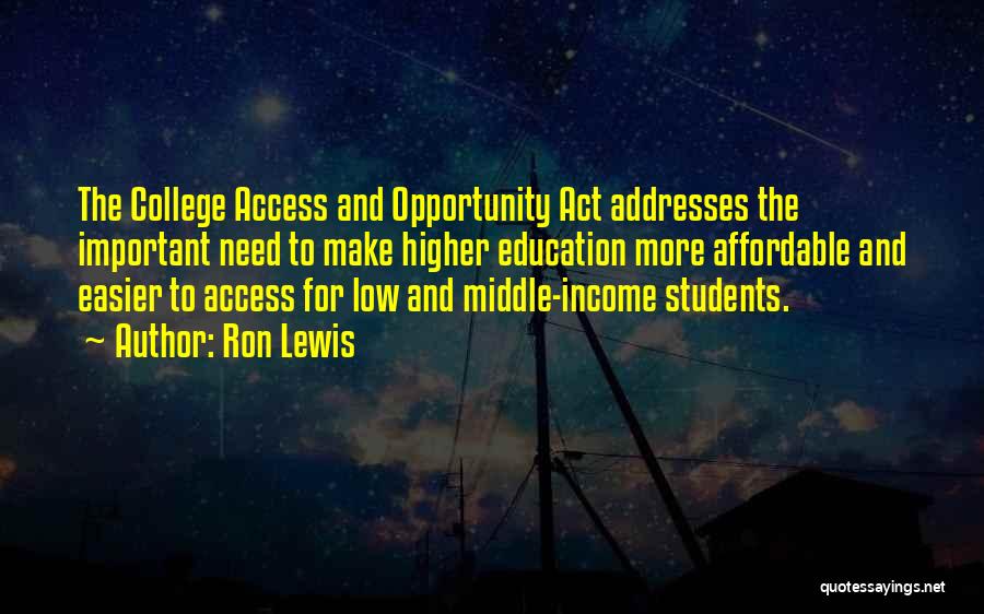 Ron Lewis Quotes: The College Access And Opportunity Act Addresses The Important Need To Make Higher Education More Affordable And Easier To Access