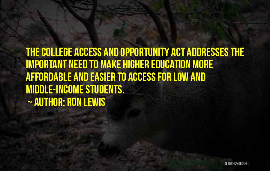 Ron Lewis Quotes: The College Access And Opportunity Act Addresses The Important Need To Make Higher Education More Affordable And Easier To Access
