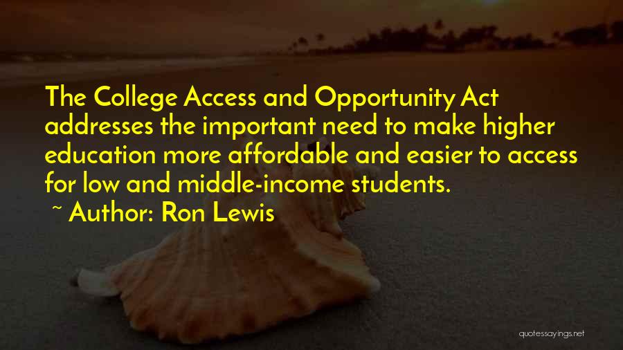 Ron Lewis Quotes: The College Access And Opportunity Act Addresses The Important Need To Make Higher Education More Affordable And Easier To Access