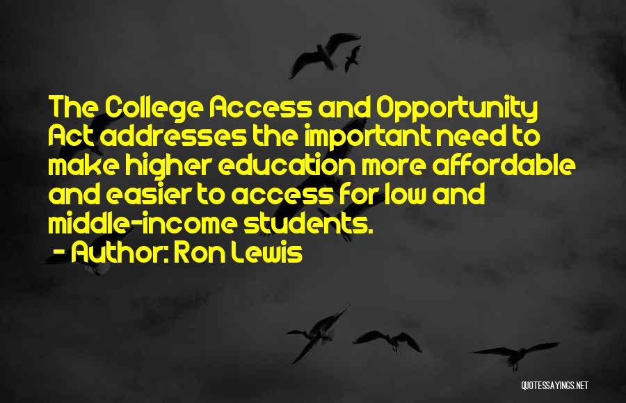 Ron Lewis Quotes: The College Access And Opportunity Act Addresses The Important Need To Make Higher Education More Affordable And Easier To Access