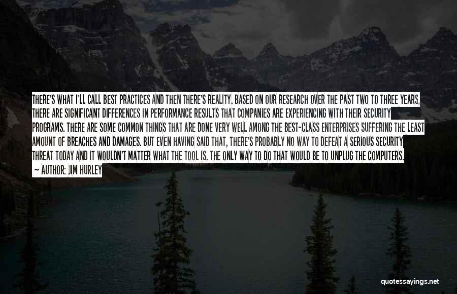 Jim Hurley Quotes: There's What I'll Call Best Practices And Then There's Reality. Based On Our Research Over The Past Two To Three