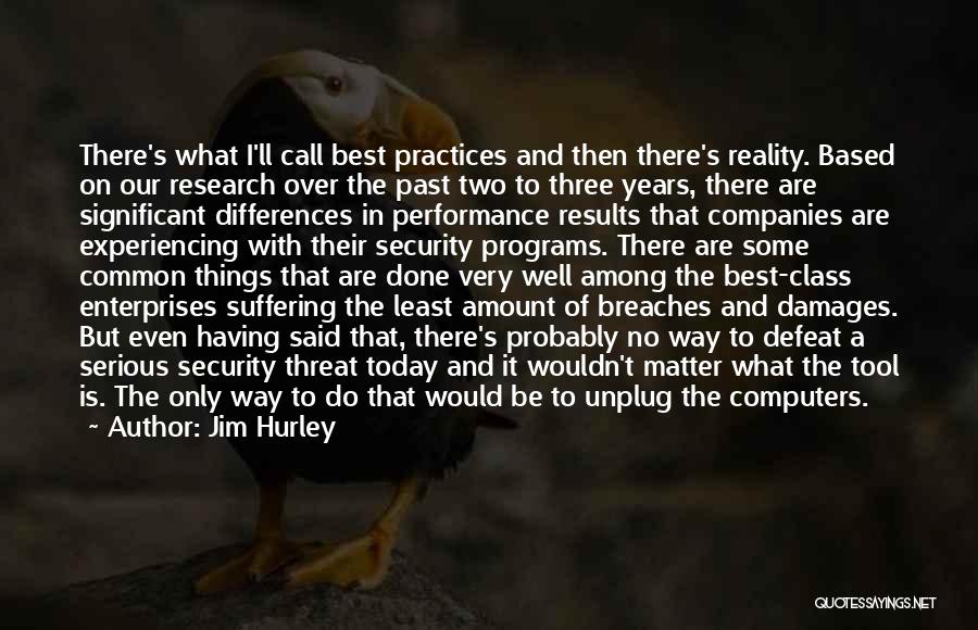 Jim Hurley Quotes: There's What I'll Call Best Practices And Then There's Reality. Based On Our Research Over The Past Two To Three