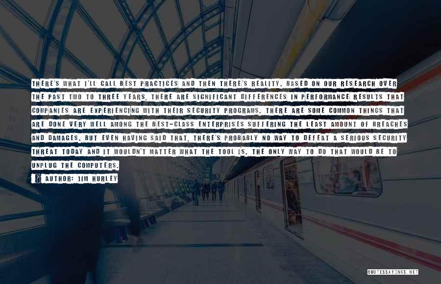 Jim Hurley Quotes: There's What I'll Call Best Practices And Then There's Reality. Based On Our Research Over The Past Two To Three