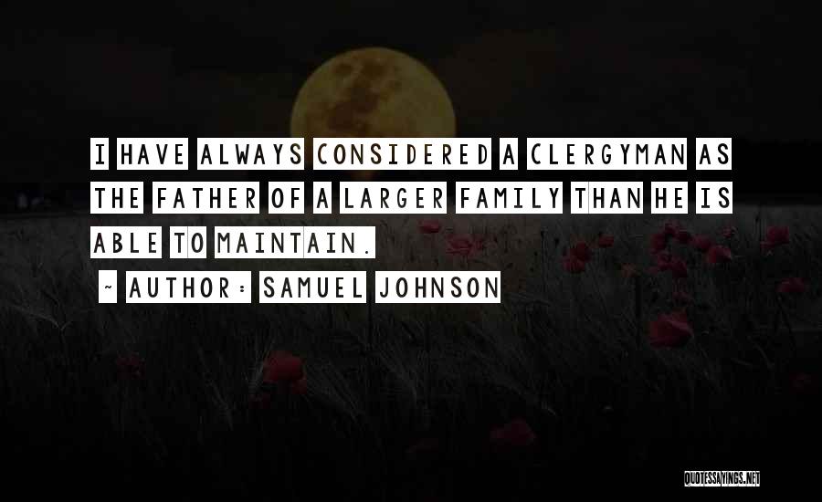 Samuel Johnson Quotes: I Have Always Considered A Clergyman As The Father Of A Larger Family Than He Is Able To Maintain.